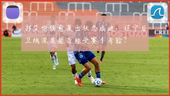 郭艾伦伤愈复出状态成谜，辽宁后卫线深度能否经受赛季考验？